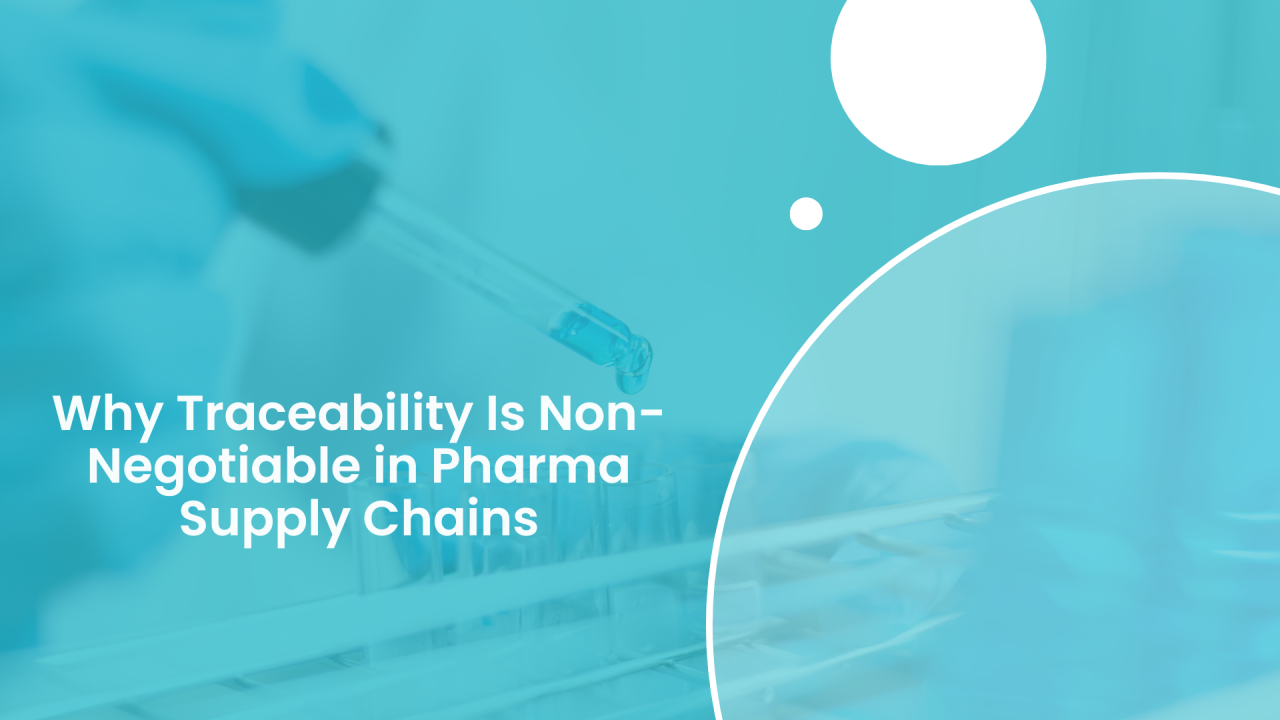 Why Traceability Is Non-Negotiable in Pharma Supply Chains